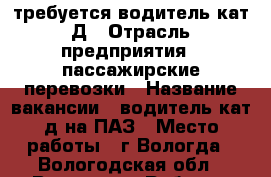 требуется водитель кат.Д › Отрасль предприятия ­ пассажирские перевозки › Название вакансии ­ водитель кат.д на ПАЗ › Место работы ­ г.Вологда - Вологодская обл., Вологда г. Работа » Вакансии   